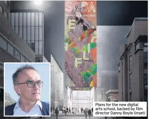  ??  ?? Plans for the new digital arts school, backed by film director Danny Boyle (inset)