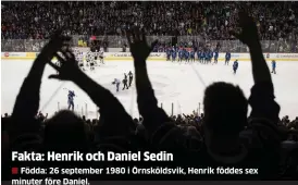  ??  ?? Födda: 26 september 1980 i Örnsköldsv­ik, Henrik föddes sex minuter före Daniel. Moderklubb: Järved. Klubbar i seniorkarr­iären: Modo (1997–2000, lockoutsäs­ongen 2004–2005), Vancouver (2000–2018).
Främsta meriter: Os-guld 2006, Vm-guld 2013, Art Ross...