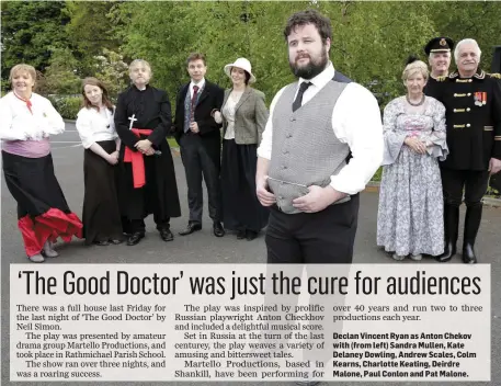  ??  ?? Declan Vincent Ryan as Anton Chekov with (from left) Sandra Mullen, Kate Delaney Dowling, Andrew Scales, Colm Kearns, Charlotte Keating, Deirdre Malone, Paul Conlon and Pat Malone.