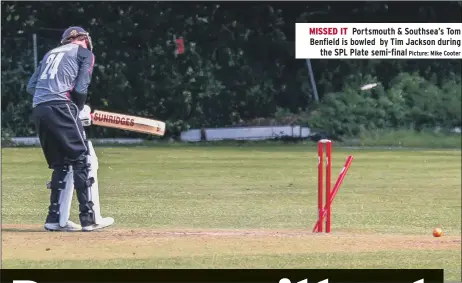  ?? Simon Carter sport@thenews.co.uk Picture: Mike Cooter ?? with
MISSED IT Portsmouth & Southsea’s Tom Benfield is bowled by Tim Jackson during the SPL Plate semi-final