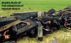  ??  ?? BODIES PILED UP FOR CREMATION AT PARADIP BEACH