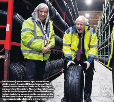  ?? GETTY ?? Boris Johnson (centre) looks at tryes in a warehouse with Ferguson’s Transport CEO Alan Ferguson (R) and Conservati­ve Parliament­ary Candidate for Washington and Sunderland West Valerie Allen (L); (top right) Labour leader Jeremy Corbyn poses with a Forest Green Rovers football shirt during a general election campaign visit to The New Lawn Stadium and (right) Health Minister Matt Hancock speaks at Leeds General Infirmary.