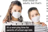  ??  ?? It’s a worrying time for parents of school age kids