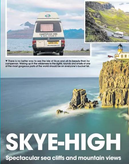  ??  ?? There is no better way to see the Isle of Skye and all its beauty than by campervan. Waking up in the wilderness to the sights, sounds and smells of one of the most gorgeous parts of the world should be on everyone’s bucket list.