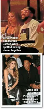  ?? ?? Larsa Pippen and Marcus Jordan were spotted having dinner together
Larsa and
Scottie Pippen were married from 1997 to 2021