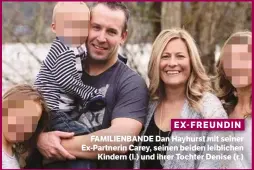  ??  ?? EX-FREUNDIN FAMILIENBA­NDE Dan Hayhurst mit seiner Ex-Partnerin Carey, seinen beiden leiblichen Kindern (l.) und ihrer Tochter Denise (r.)