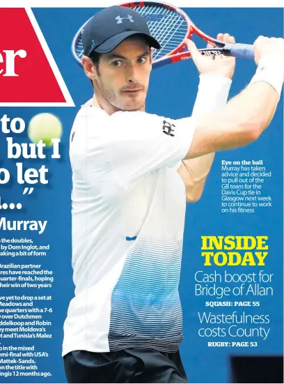  ??  ?? Eye on the ball Murray has taken advice and decided to pull out of the GB team for the Davis Cup tie in Glasgow next week to continue to work on his fitness