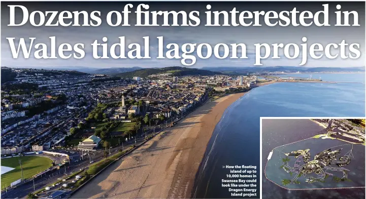  ??  ?? > How the floating island of up to 10,000 homes in Swansea Bay could look like under the Dragon Energy Island project