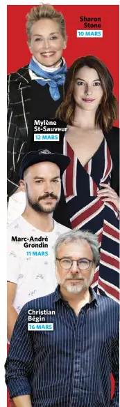  ??  ?? mylène St-Sauveur 12 marS marc-andré Grondin 11 marS Christian Bégin
16 marS Sharon Stone 10 marS