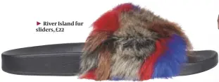  ??  ?? River Island fur sliders, £22