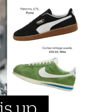  ?? ?? Palermo, £75, Puma
Cortez vintage suede, £89.99, Nike