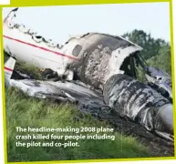  ??  ?? The headline-making 2008 plane crash killed four people including the pilot and co-pilot.