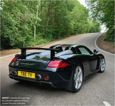  ??  ?? ABOVE A Carrera GT is perhaps the ultimate supercar in Tom’s current Porsche collection