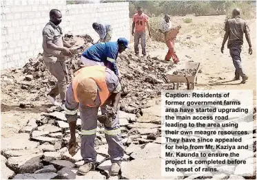  ??  ?? Caption: Residents of former government farms area have started upgrading the main access road leading to the area using their own meagre resources. They have since appealed for help from Mr. Kaziya and Mr. Kaunda to ensure the project is completed...
