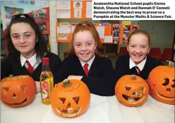  ??  ?? Analeentha National School pupils Emma Walsh, Shauna Walsh and Hannah O’ Connell demonstrat­ing the best way to preserve a Pumpkin at the Munster Maths &amp; Science Fair.