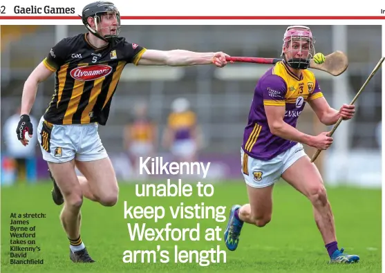  ?? ?? At a stretch: James Byrne of Wexford takes on Kilkenny’s David Blanchfiel­d