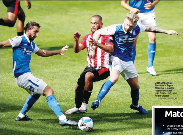  ?? PICTURES: PA Images ?? OUTNUMBERE­D: Brentford’s Bryan Mbeumo is double teamed by Blues’ Ivan Sunjic, left, and Adam Clayton