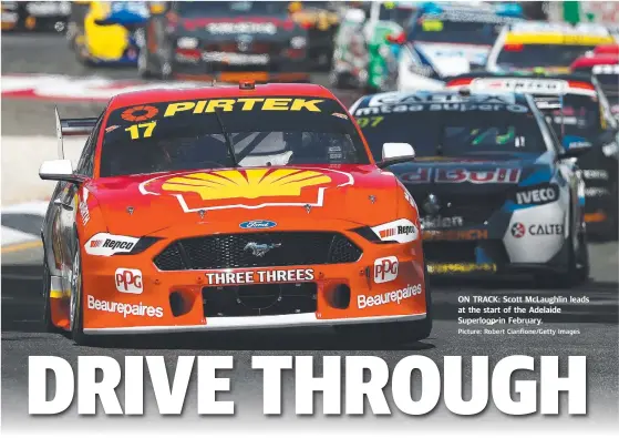  ?? Picture: Robert Cianflone/Getty Images ?? ON TRACK: Scott McLaughlin leads at the start of the Adelaide Superloop in February.