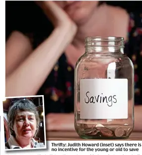  ??  ?? Thrifty: Judith Howard (inset) says there is no incentive for the young or old to save