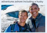  ?? ?? ADVENTURER­S: Bear Grylls with Barack Obama on his TV show