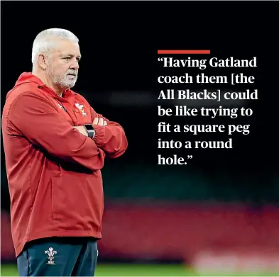  ?? GETTY IMAGES ?? Warren Gatland has done a great job with Wales but wouldn’t be the right man to coach the All Blacks.