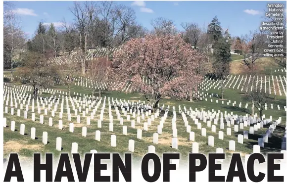  ??  ?? Arlington National Cemetery, once described as a magnificen­t view by President John F Kennedy, covers 624 rolling acres