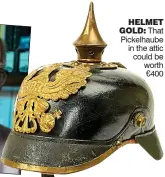  ??  ?? HELMET GOLD: That Pickelhaub­e in the attic could be worth €400