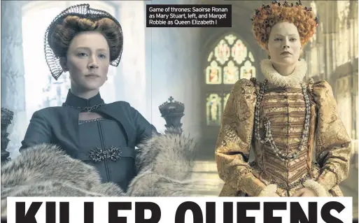  ??  ?? Game of thrones: Saoirse Ronan as Mary Stuart, left, and Margot Robbie as Queen Elizabeth I