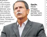  ?? DIDA SAMPAIO/ESTADÃO ?? Opção. Paulo Chagas descartou partido ‘com tornozelei­ra’