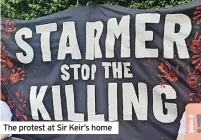  ?? ?? The protest at Sir Keir’s home