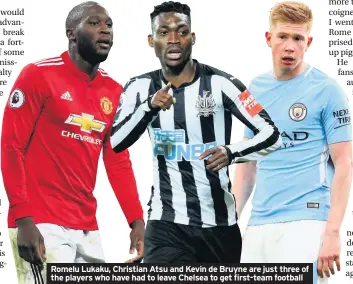  ??  ?? Romelu Lukaku, Christian Atsu and Kevin de Bruyne are just three of the players who have had to leave Chelsea to get first-team football