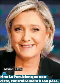  ??  ?? Marine Le Pen Marine Le Pen, bien que nonfascist­e, contrairem­ent à son père, hérite du nationalis­me français antisémite, celui de la France de la collaborat­ion avec le régime nazi
