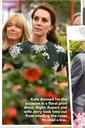  ??  ?? Kate dressed for the occasion in a floral print dress. Right: Rupert and wife Jerry took time out from smelling the roses
to steal a kiss.