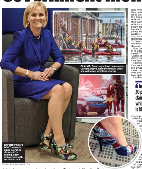  ?? Picture: GreG SiGStON / citY A.M ?? ON THE FRONT FOOT: Amanda Blanc is a ‘shoe aficionado’ – owning a pair emblazoned with the Union Jack CLAIMS: Blanc says flood defences in Carlisle, above, were ineffectiv­e, while she welcomes whiplash reforms