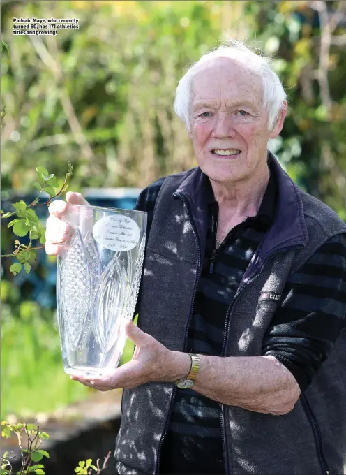  ??  ?? Padraic Maye, who recently turned 80, has 171 athletics titles and growing!