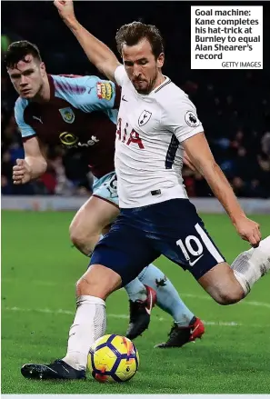 ?? GETTY IMAGES ?? Goal machine: Kane completes his hat-trick at Burnley to equal Alan Shearer’s record