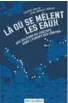  ??  ?? Là où se mêlent les eaux ★★★ 1/2 Laurent Geslin et Jean-Arnault Dérens, La Découverte, Paris, 2018, 380 pages