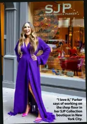  ??  ?? “I love it,” Parker says of working on the shop floor in her SJP Collection boutique in New York City.