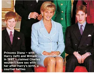  ?? ?? Princess Diana — with Harry (left) and William in 1997 — claimed Charles wouldn’t have sex with her after Harry’s birth, a courtier tattles