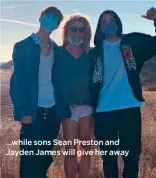  ??  ?? ...while sons Sean Preston and Jayden James will give her away