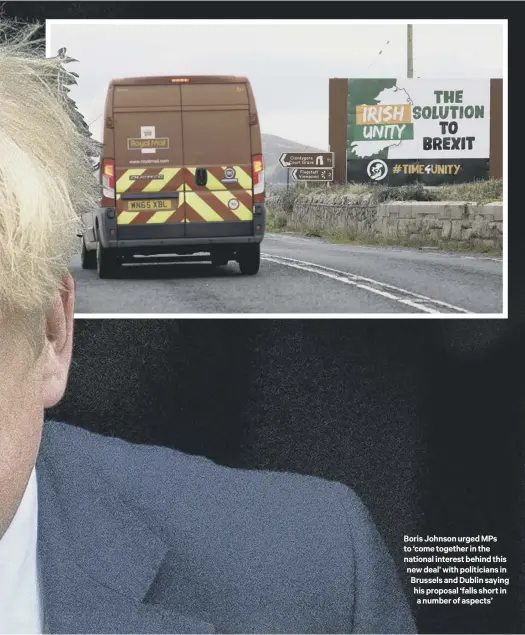  ??  ?? Boris Johnson urged MPS to ‘come together in the national interest behind this new deal’ with politician­s in Brussels and Dublin saying his proposal ‘falls short in a number of aspects’