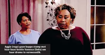  ?? ?? Aggie (regs) gaan koppe stamp met haar baas-bestie Vanessa (links) om haar drome te verwesenli­k.