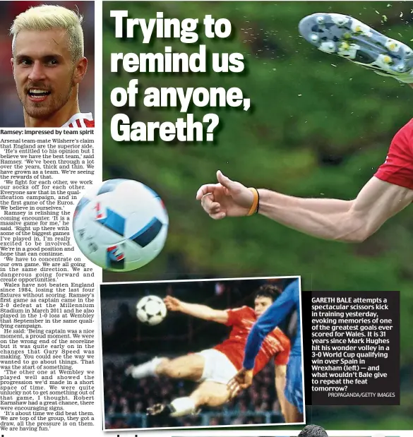  ?? PROPAGANDA/GETTY IMAGES ?? Ramsey: impressed by team spirit GARETH BALE attempts a spectacula­r scissors kick in training yesterday, evoking memories of one of the greatest goals ever scored for Wales. It is 31 yearsy since Mark Hughes hit his wonder volley in a 3-03 World Cup...