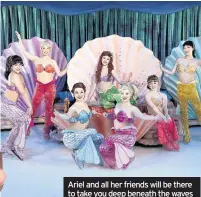  ??  ?? Ariel and all her friends will be there to take you deep beneath the waves