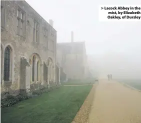  ??  ?? Lacock Abbey in the mist, by Elizabeth Oakley, of Dursley