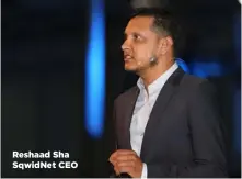  ??  ?? Reshaad Sha Sqwidnet CEO