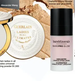  ??  ?? Alexander Wang Guerlain ladies in all climates universal illuminati­ng powder $1,500 BareMinera­ls barepro glow #whimsy $260