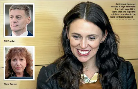  ?? ROSA WOODS/STUFF ?? Bill English Clare Curran Jacinda Ardern set herself a high standard for truth in politics. Now that she is prime minister, she should be held to that standard.