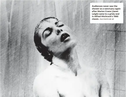  ??  ?? Audiences never saw the shower as a sanctuary again after Marion Crane (Janet Leigh) came to a grisly end in Alfred Hitchcock’s 1960 classic. FILE PHOTO BY AP