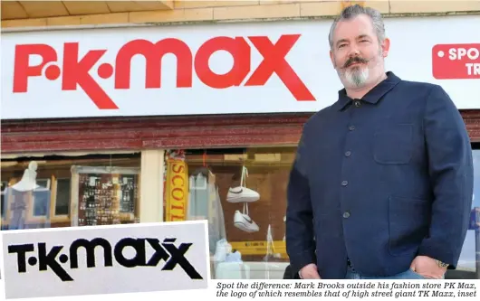  ??  ?? Spot the difference: Mark Brooks outside his fashion store PK Max, the logo of which resembles that of high street giant TK Maxx, inset